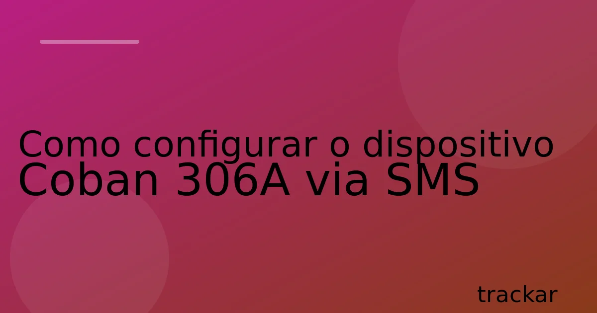 Como configurar o dispositivo Coban 306A via SMS