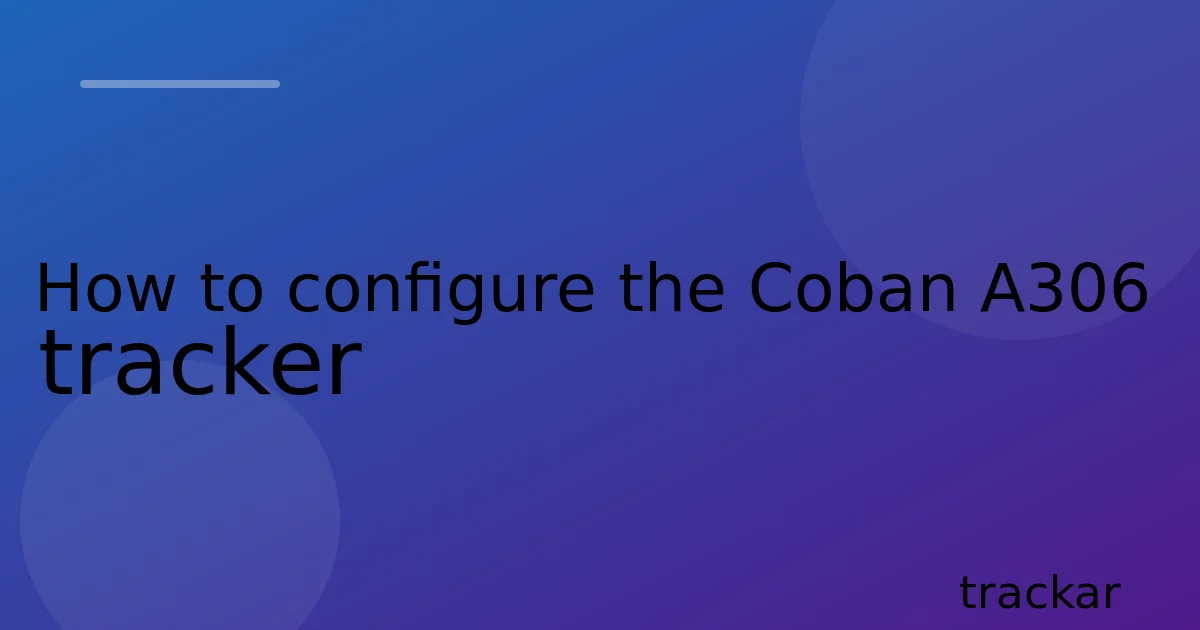 How to configure the Coban A306 tracker