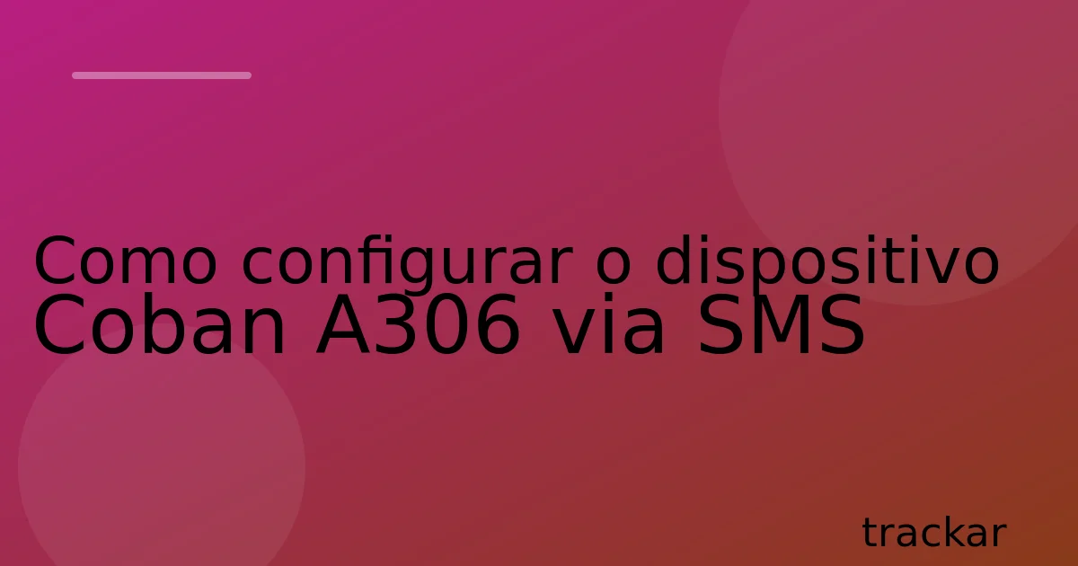 Como configurar o dispositivo Coban A306 via SMS
