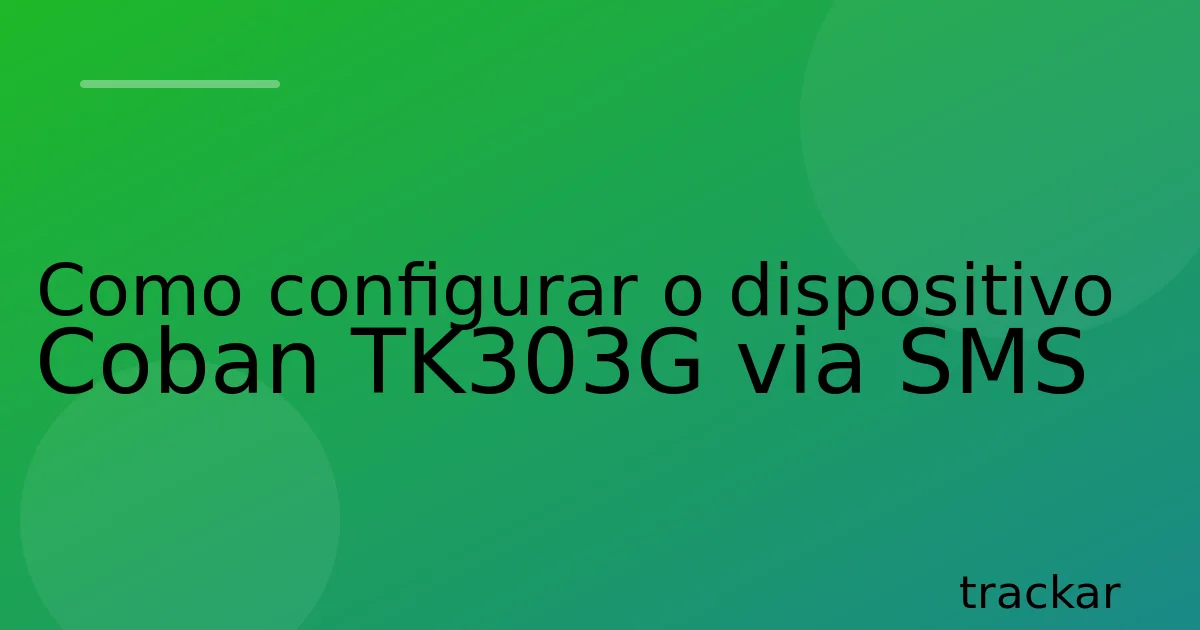 Como configurar o dispositivo Coban TK303G via SMS