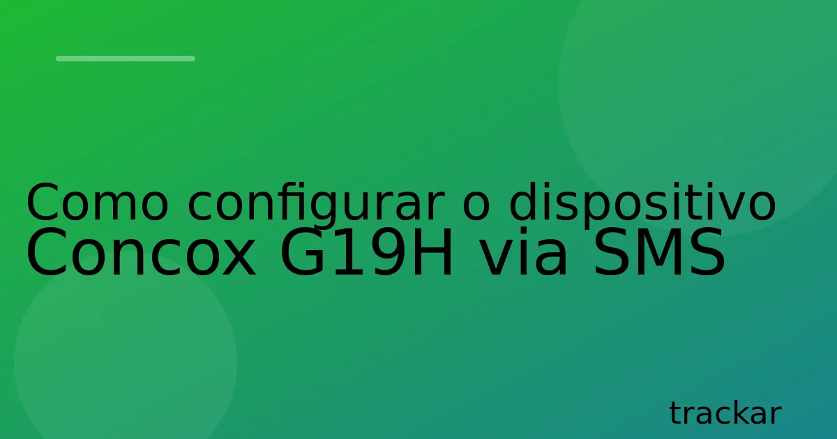 Como configurar o dispositivo Concox G19H via SMS