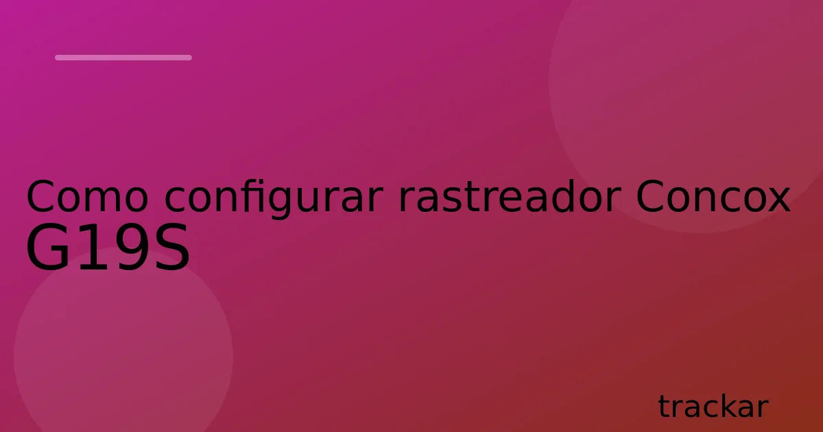 Como configurar rastreador Concox G19S