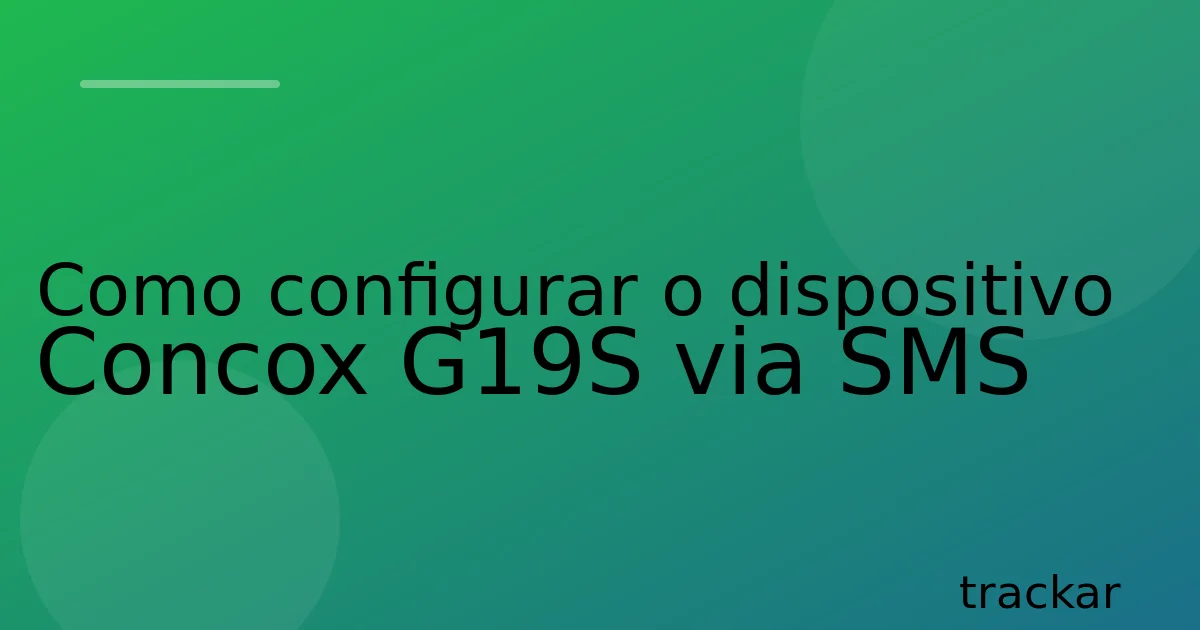 Como configurar o dispositivo Concox G19S via SMS