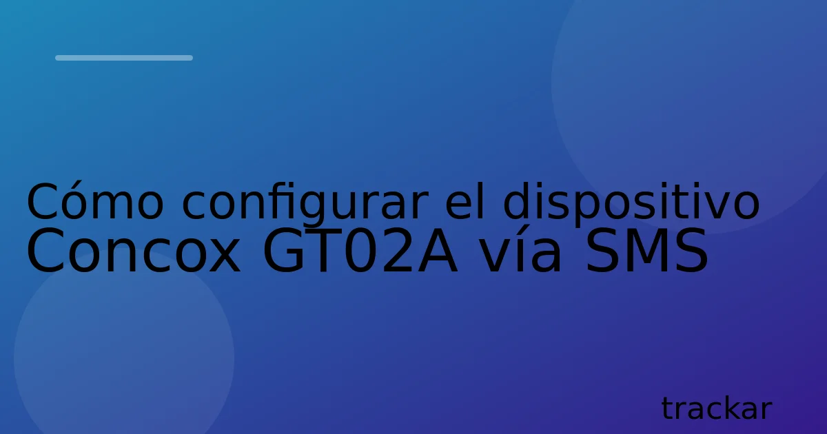 Cómo configurar el dispositivo Concox GT02A vía SMS
