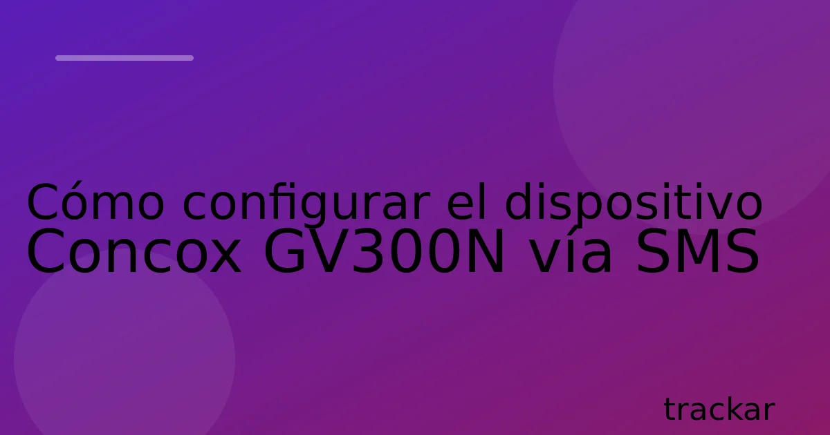 Cómo configurar el dispositivo Concox GV300N vía SMS