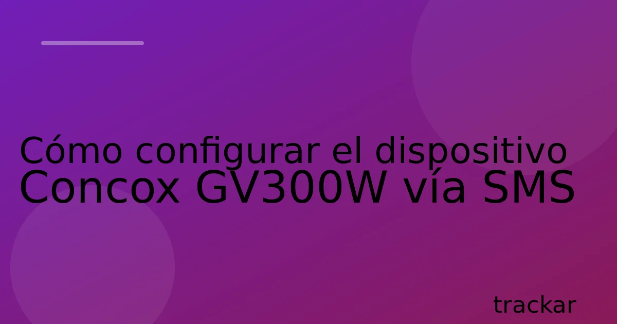 Cómo configurar el dispositivo Concox GV300W vía SMS