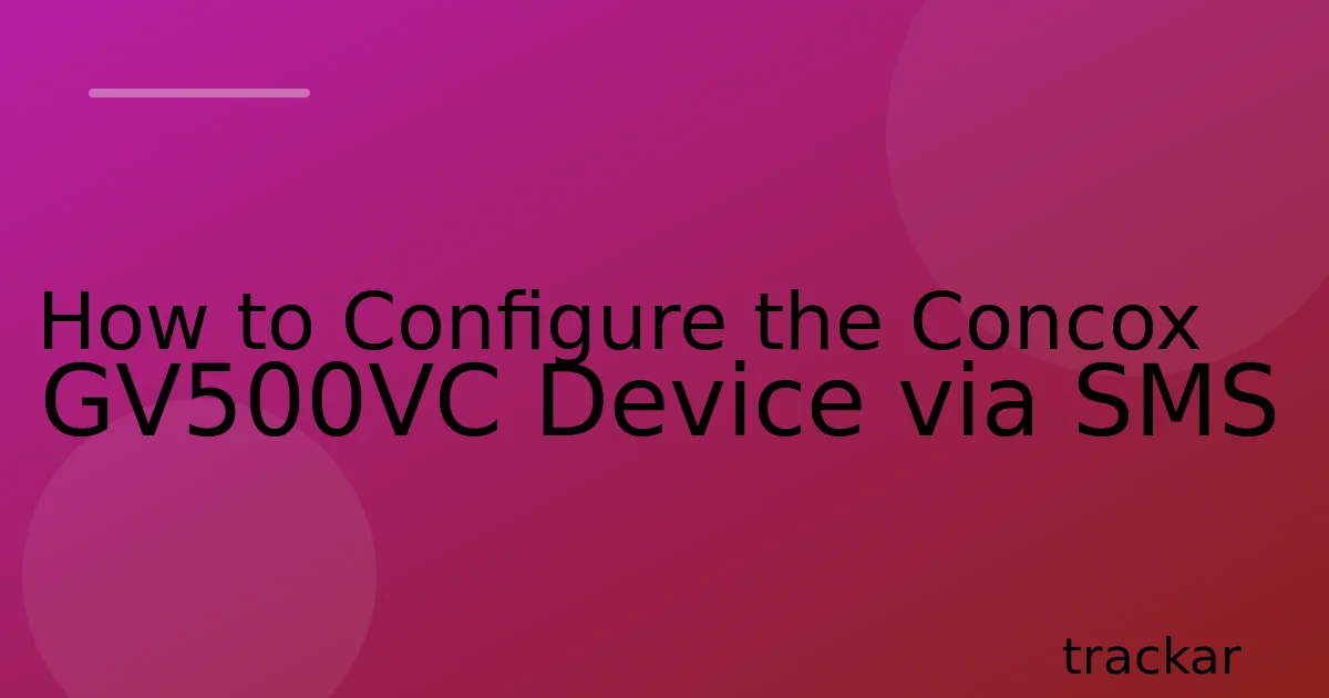 How to Configure the Concox GV500VC Device via SMS