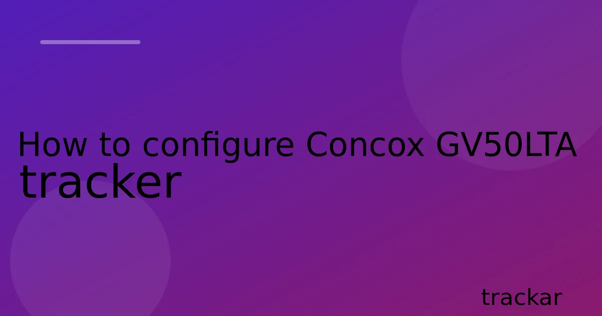 How to configure Concox GV50LTA tracker