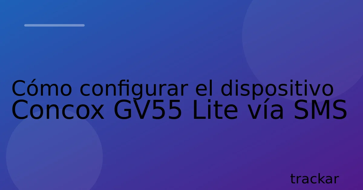 Cómo configurar el dispositivo Concox GV55 Lite vía SMS