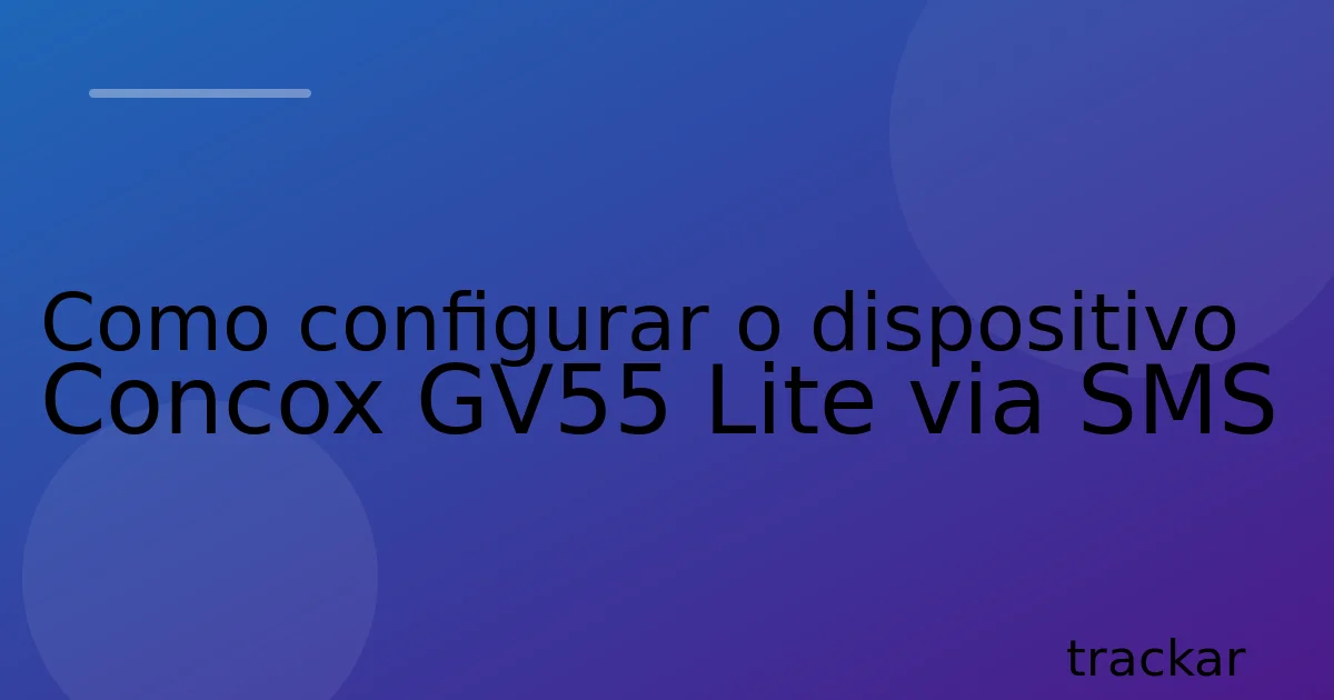 Como configurar o dispositivo Concox GV55 Lite via SMS