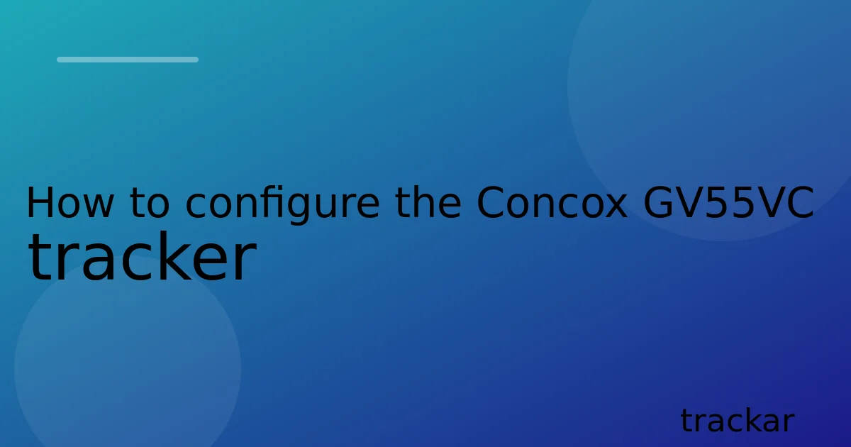 How to configure the Concox GV55VC tracker