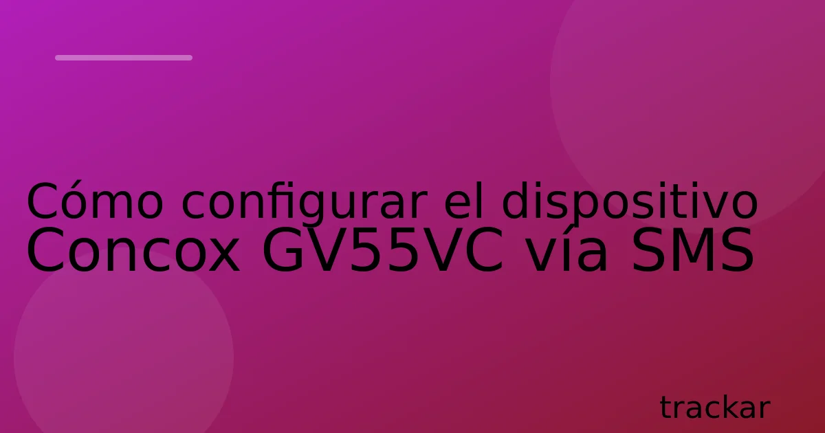 Cómo configurar el dispositivo Concox GV55VC vía SMS