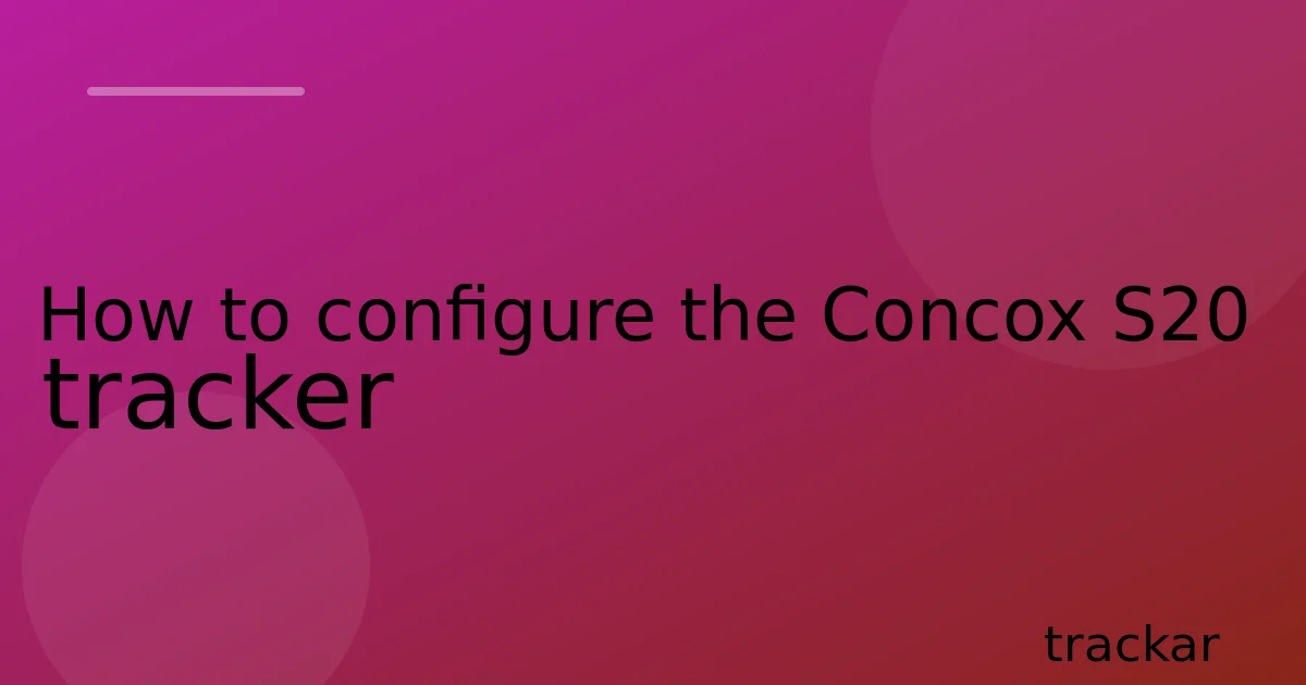 How to configure the Concox S20 tracker