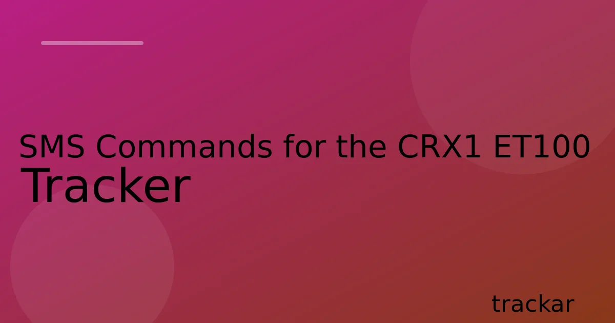 SMS Commands for the CRX1 ET100 Tracker