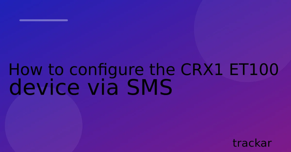 How to configure the CRX1 ET100 device via SMS