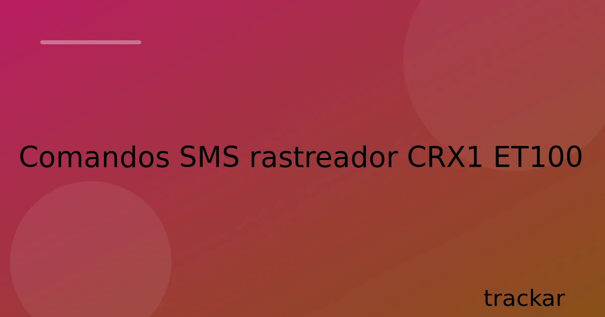 Comandos SMS rastreador CRX1 ET100