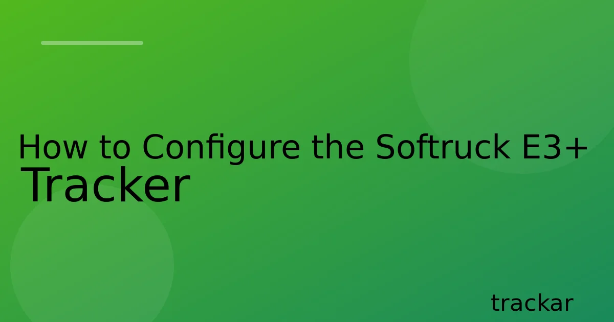 How to Configure the Softruck E3+ Tracker