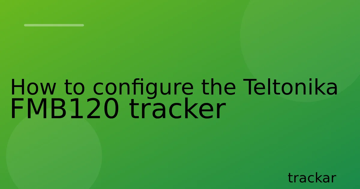 How to configure the Teltonika FMB120 tracker