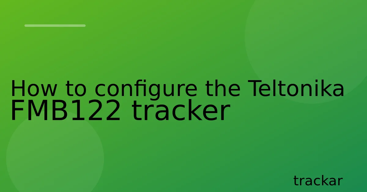 How to configure the Teltonika FMB122 tracker