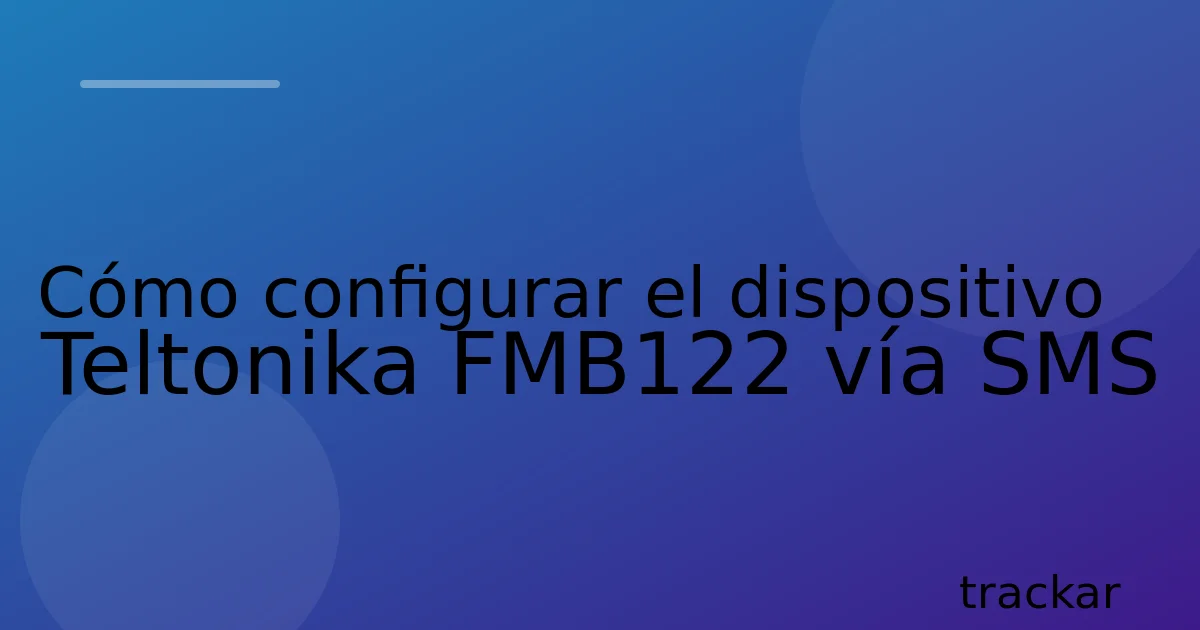 Cómo configurar el dispositivo Teltonika FMB122 vía SMS