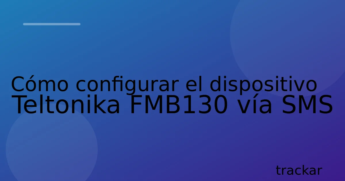 Cómo configurar el dispositivo Teltonika FMB130 vía SMS