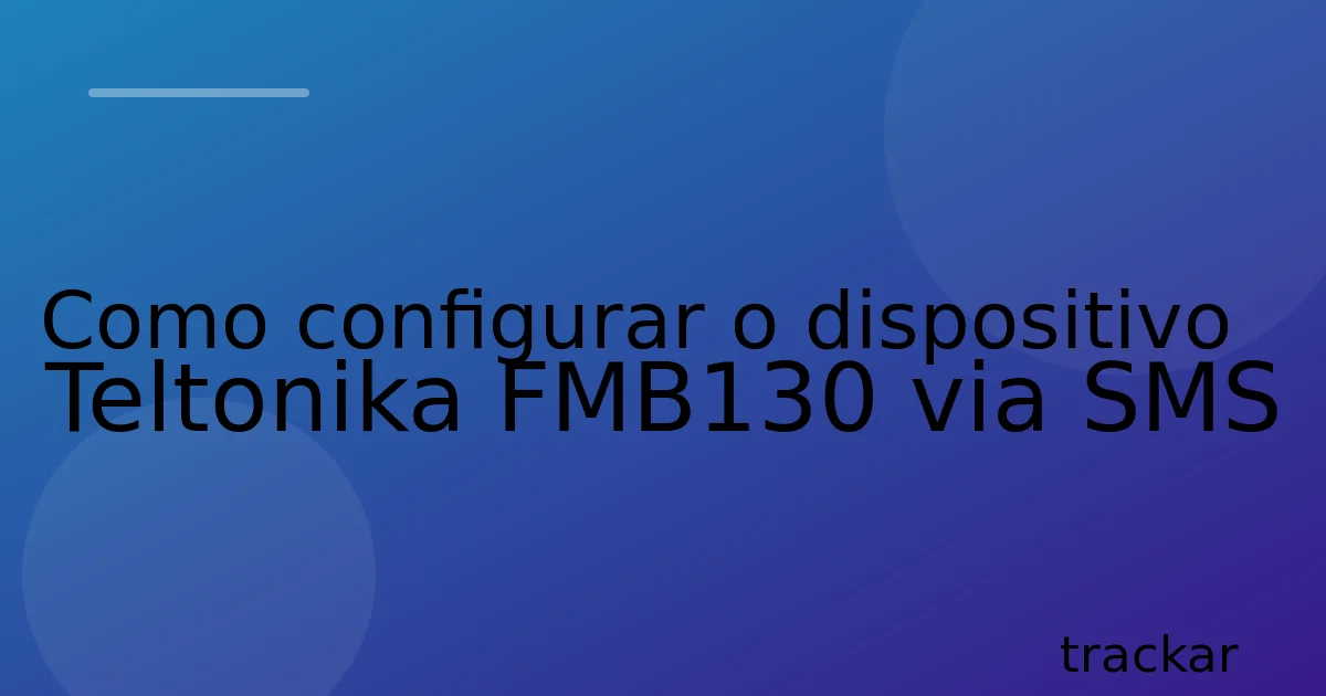 Como configurar o dispositivo Teltonika FMB130 via SMS