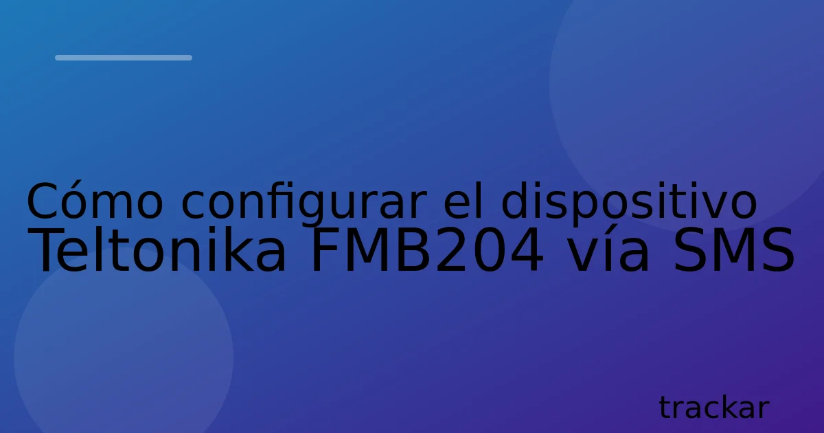 Cómo configurar el dispositivo Teltonika FMB204 vía SMS