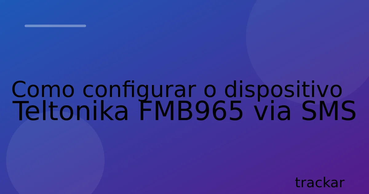 Como configurar o dispositivo Teltonika FMB965 via SMS