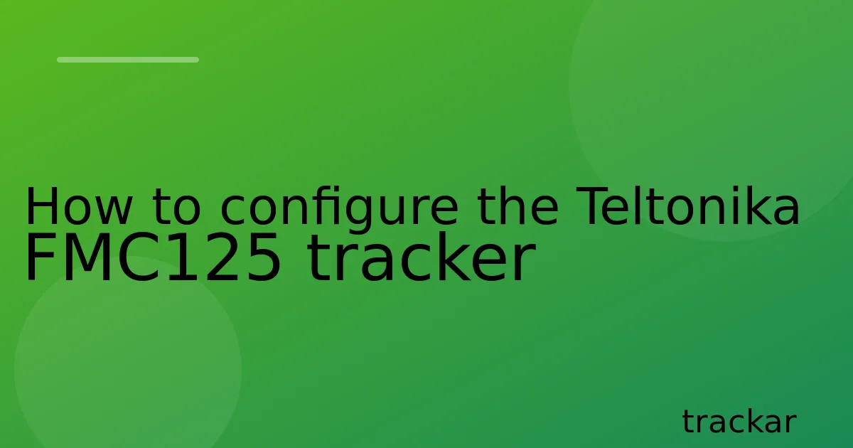 How to configure the Teltonika FMC125 tracker