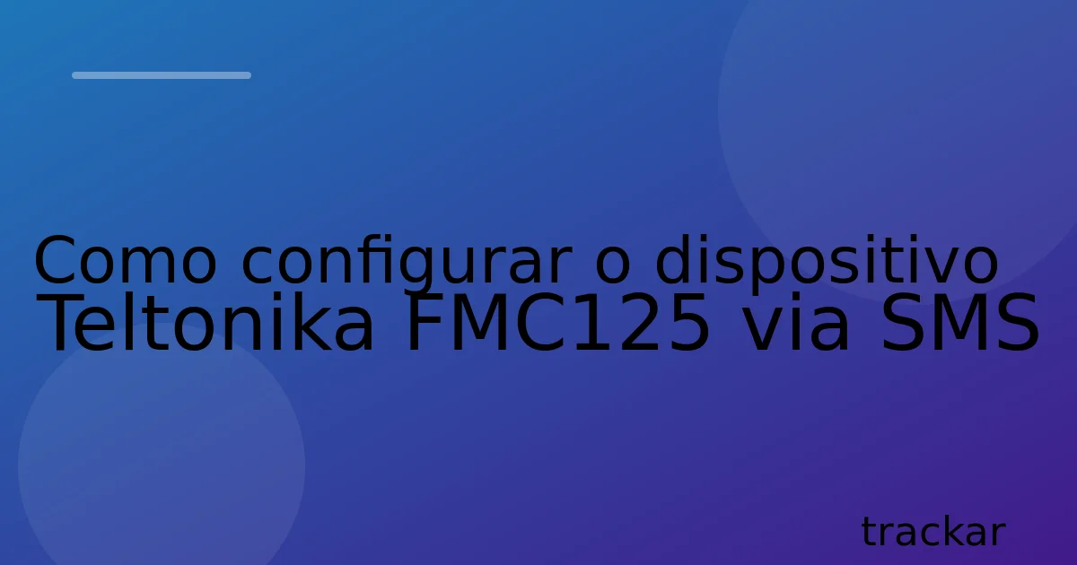 Como configurar o dispositivo Teltonika FMC125 via SMS