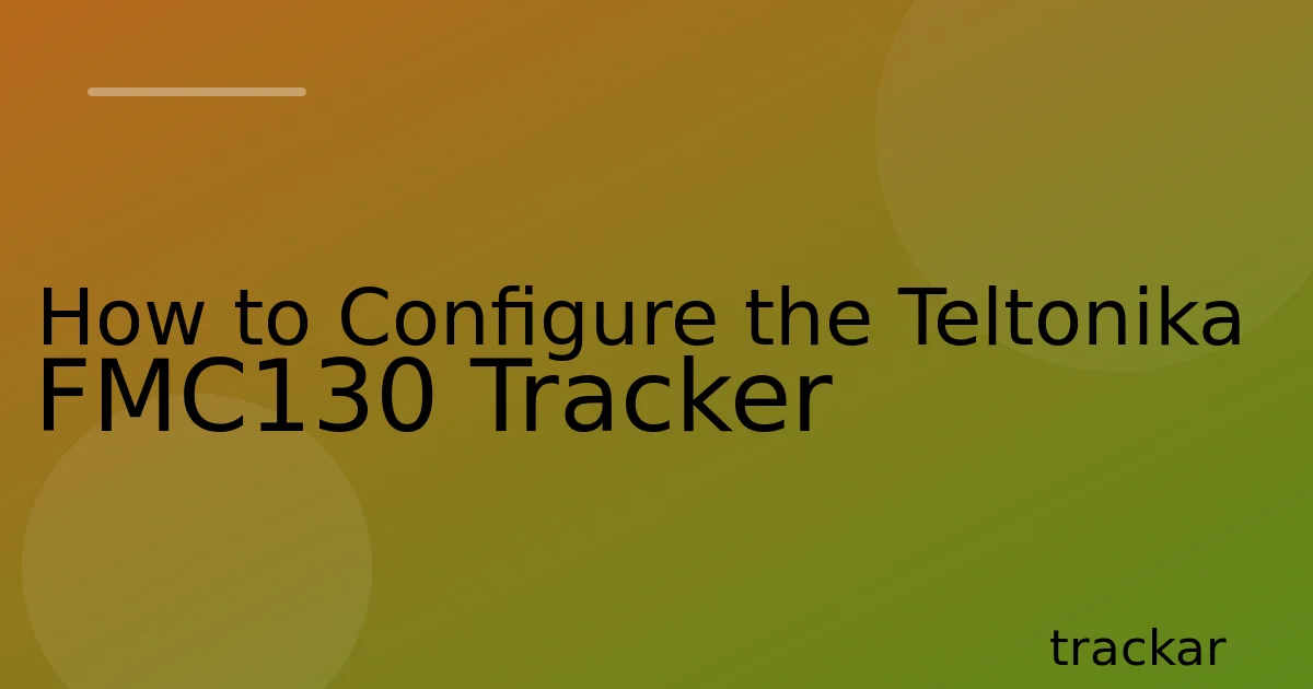 How to Configure the Teltonika FMC130 Tracker