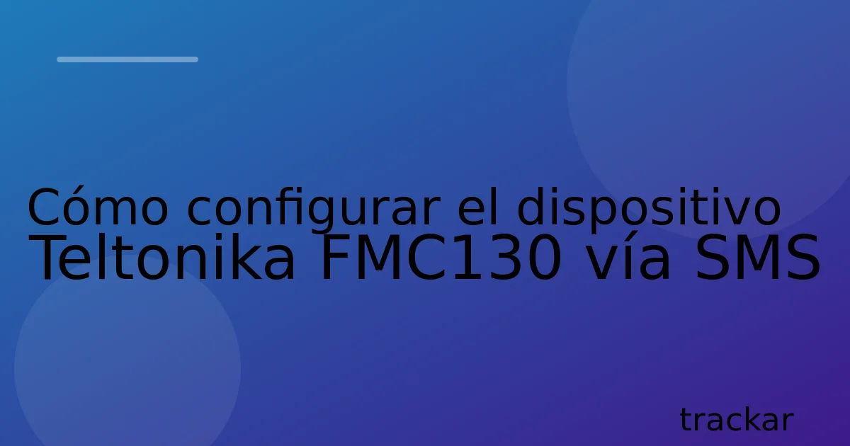 Cómo configurar el dispositivo Teltonika FMC130 vía SMS