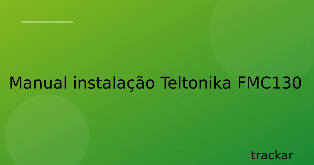 Manual instalação Teltonika FMC130