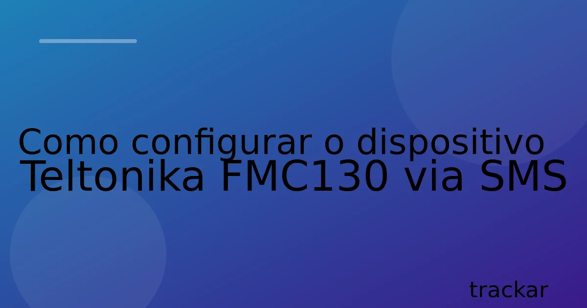 Como configurar o dispositivo Teltonika FMC130 via SMS