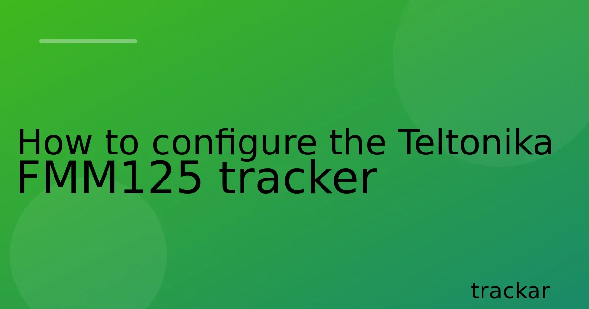 How to configure the Teltonika FMM125 tracker
