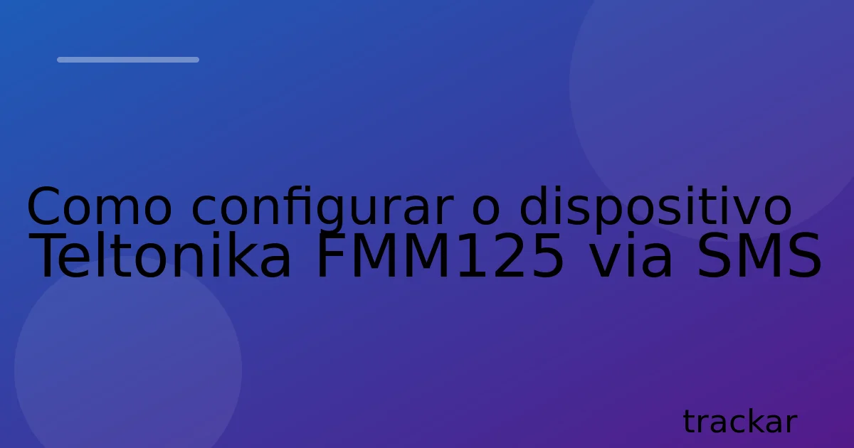 Como configurar o dispositivo Teltonika FMM125 via SMS