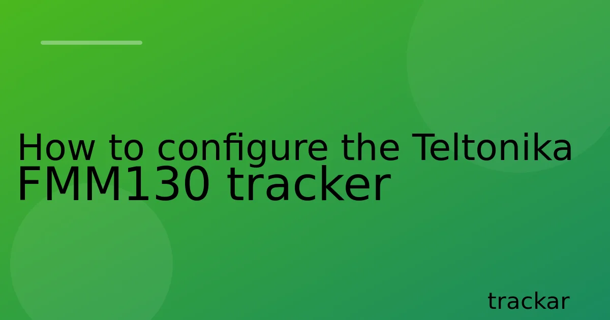 How to configure the Teltonika FMM130 tracker